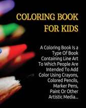 Coloring Book for Kids: A Coloring Book Is a Type Of Book Containing Line Art To Which People Are Intended To Add Color Using Crayons, Colored Pencils, Marker Pens, Paint Or Other Artistic Media.