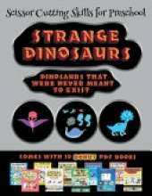 Scissor Cutting Skills for Preschool (Strange Dinosaurs - Cut and Paste): This book comes with a collection of downloadable PDF books that will help your child make an excellent start to his/her education. Books are designed to improve hand-eye coordinat