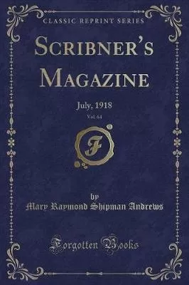Scribner's Magazine, Vol. 64: July, 1918 (Classic Reprint)