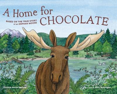 A Home for Chocolate: Based on the True Story of an Orphan Moose