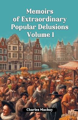 Memoirs of Extraordinary Popular Delusions Volume 1 (Edition2024)