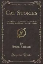 Cat Stories: Letters From a Cat; Mammy Tittleback and Her Family; The Hunter Cats of Connorloa (Classic Reprint)