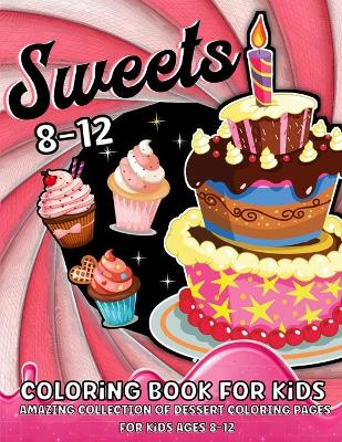 Sweets Coloring Book for Kids Ages 8-12: Adorable Dessert Coloring Book for Girls and Boys Super Sweet Coloring Book for Children