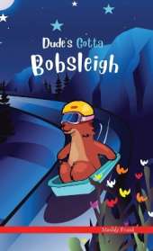 Dude's Gotta Bobsleigh: A French marmot, her funny mountain mates, and their crazy sports adventures! Kids 8-12 yrs.