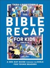 The Bible Recap for Kids: A 365-Day Guide through the Bible for Young Readers