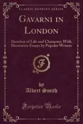 Gavarni in London: Sketches of Life and Character; With Illustrative Essays by Popular Writers (Classic Reprint)