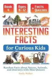 Interesting Facts for Curious Kids Ages 8-12 (Book 4): Random Facts about Nature, Animals, and Journeys with Mini Quizzes
