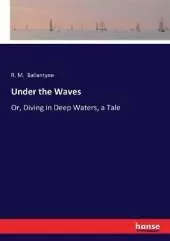Under the Waves: Or, Diving in Deep Waters, a Tale