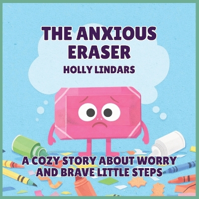The Anxious Eraser: A Cozy Story About Worry and Brave Little Steps
