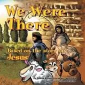 We Were There: Based on the Story of Jesus