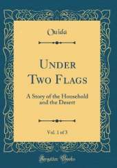 Under Two Flags, Vol. 1 of 3: A Story of the Household and the Desert (Classic Reprint)