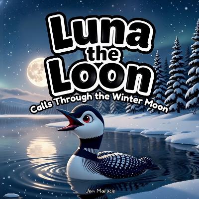 Luna the Loon Calls Through the Winter Moon: An Indigenous Rhyming Picture Book of Resilience, Stories & Winter Solstice Light