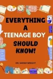 Everything A Teenage Boy Should Know: Important Life Skills for Teenage Boys