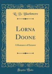 Lorna Doone: A Romance of Exmoor (Classic Reprint)