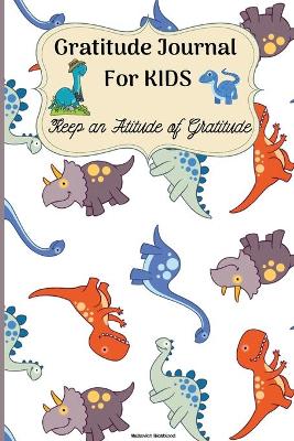Gratitude Journal for Kids: Amazing Journal to Teach Kids to Practice Gratitude and Mindfulness Guided Gratitude Journal for Kids to Find Fun and Fast ways to give daily Thanks