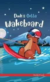 Dude's Gotta Wakeboard: A French marmot, her funny mountain mates, and their crazy sports adventures! Kids 8-12 yrs.