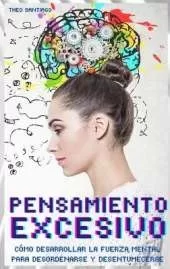 PENSAMIENTO EXCESIVO (English version title: Overthinking): COMO DESARROLLAR LA FUERZA MENTAL PARA DESORDENARSE Y DESENTUMECERSE Eliminar la ansiedad y la preocupacion Para Recablear su Cerebro Descubra rapidamente su creatividad