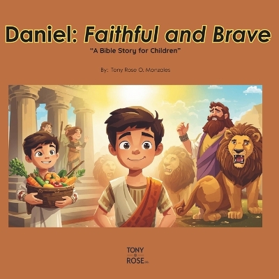 Daniel: Faithful and Brave: A Children's Bible Story About Courage and Faith