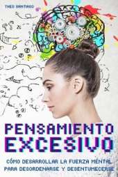 Pensamiento Excesivo (Overthinking): COMO DESARROLLAR LA FUERZA MENTAL PARA DESORDENARSE Y DESENTUMECERSE Eliminar la ansiedad y la preocupacion Para Recablear su Cerebro Descubra rapidamente su creatividad. (English version title: Overthinking)