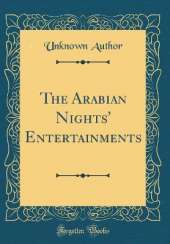 The Arabian Nights' Entertainments (Classic Reprint)