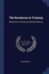 The Racehorse in Training: With Hints on Racing and Racing Reforms