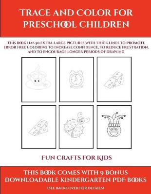 Fun Crafts for Kids (Trace and Color for preschool children): This book has 50 extra-large pictures with thick lines to promote error free coloring to increase confidence, to reduce frustration, and to encourage longer periods of drawing