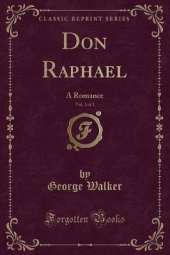 Don Raphael, Vol. 3 of 3: A Romance (Classic Reprint)