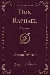 Don Raphael, Vol. 3 of 3: A Romance (Classic Reprint)