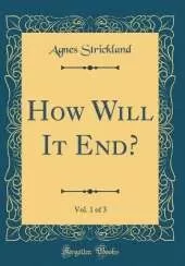 How Will It End?, Vol. 1 of 3 (Classic Reprint)