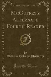 McGuffey's Alternate Fourth Reader (Classic Reprint)