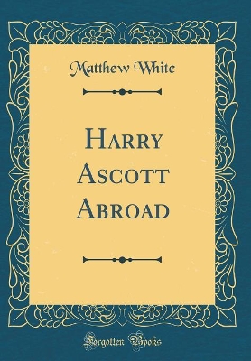 Harry Ascott Abroad (Classic Reprint)