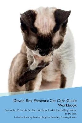 Devon Rex Presents: Cat Care Guide Workbook Devon Rex Presents Cat Care Workbook with Journalling, Notes, To Do List. Includes: Training, Feeding, Supplies, Breeding, Cleaning & More Volume 1
