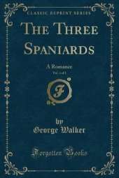 The Three Spaniards, Vol. 1 of 2: A Romance (Classic Reprint)