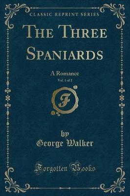 The Three Spaniards, Vol. 1 of 2: A Romance (Classic Reprint)