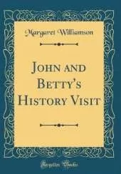 John and Betty's History Visit (Classic Reprint)