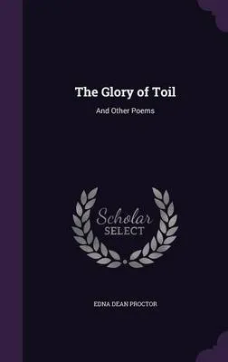 The Glory of Toil: And Other Poems