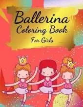 Ballerina Coloring Book For Girls: Coloring Book for Girls and Toddlers Ages 2-4, 4-8 - Pretty Ballet Coloring Book for Little Girls With Beautiful Dancing Ballerinas Coloring Pages for All Ballet Lovers