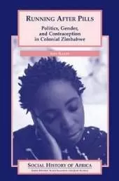 Running after Pills: Politics, Gender, and Contraception in Colonial Zimbabwe