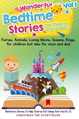 Wonderful bedtime stories for Children and Toddlers 1: Adventures, Fairies, Animals, Loving Moms, Queens, Kings, Frogs and Short Fables.