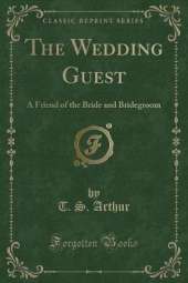 The Wedding Guest: A Friend of the Bride and Bridegroom (Classic Reprint)