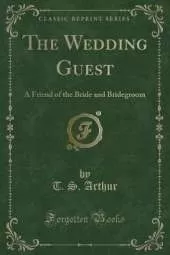 The Wedding Guest: A Friend of the Bride and Bridegroom (Classic Reprint)