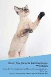 Devon Rex Presents: Cat Care Guide Workbook Devon Rex Presents Cat Care Workbook with Journalling, Notes, To Do List. Includes: Training, Feeding, Supplies, Breeding, Cleaning & More Volume 1