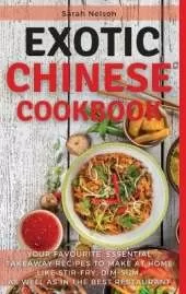 Exotic Chinese Cookbook: Your Favourite, Essential Takeaway Recipes to Make at Home Like Stir-Fry, Dim-Sum as Well as in the Best Restaurant. 51 Dishes with Pictures