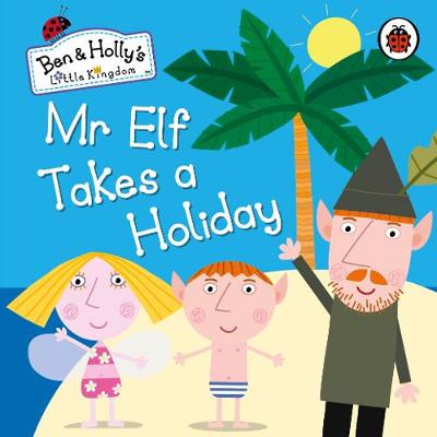Ben and Holly's Little Kingdom: Mr Elf Takes a Holiday
