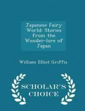 Japanese Fairy World: Stories from the Wonder-Lore of Japan - Scholar's Choice Edition
