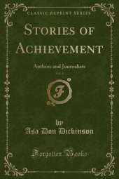Stories of Achievement, Vol. 4: Authors and Journalists (Classic Reprint)