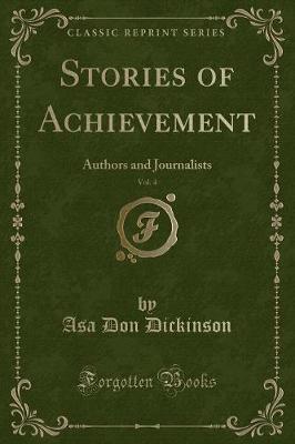 Stories of Achievement, Vol. 4: Authors and Journalists (Classic Reprint)