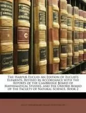 The Harpur Euclid: An Edition of Euclid's Elements, Revised in Accordance with the Reports of the Cambridge Board of Mathematical Studies, and the Oxford Board of the Faculty of Natural Science, Book 2