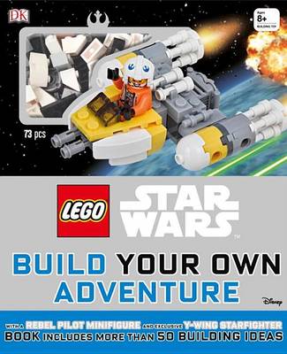 LEGO Star Wars: Build Your Own Adventure: With a Rebel Pilot Minifigure and Exclusive Y-Wing Starfighter