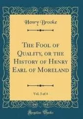 The Fool of Quality, or the History of Henry Earl of Moreland, Vol. 3 of 4 (Classic Reprint)